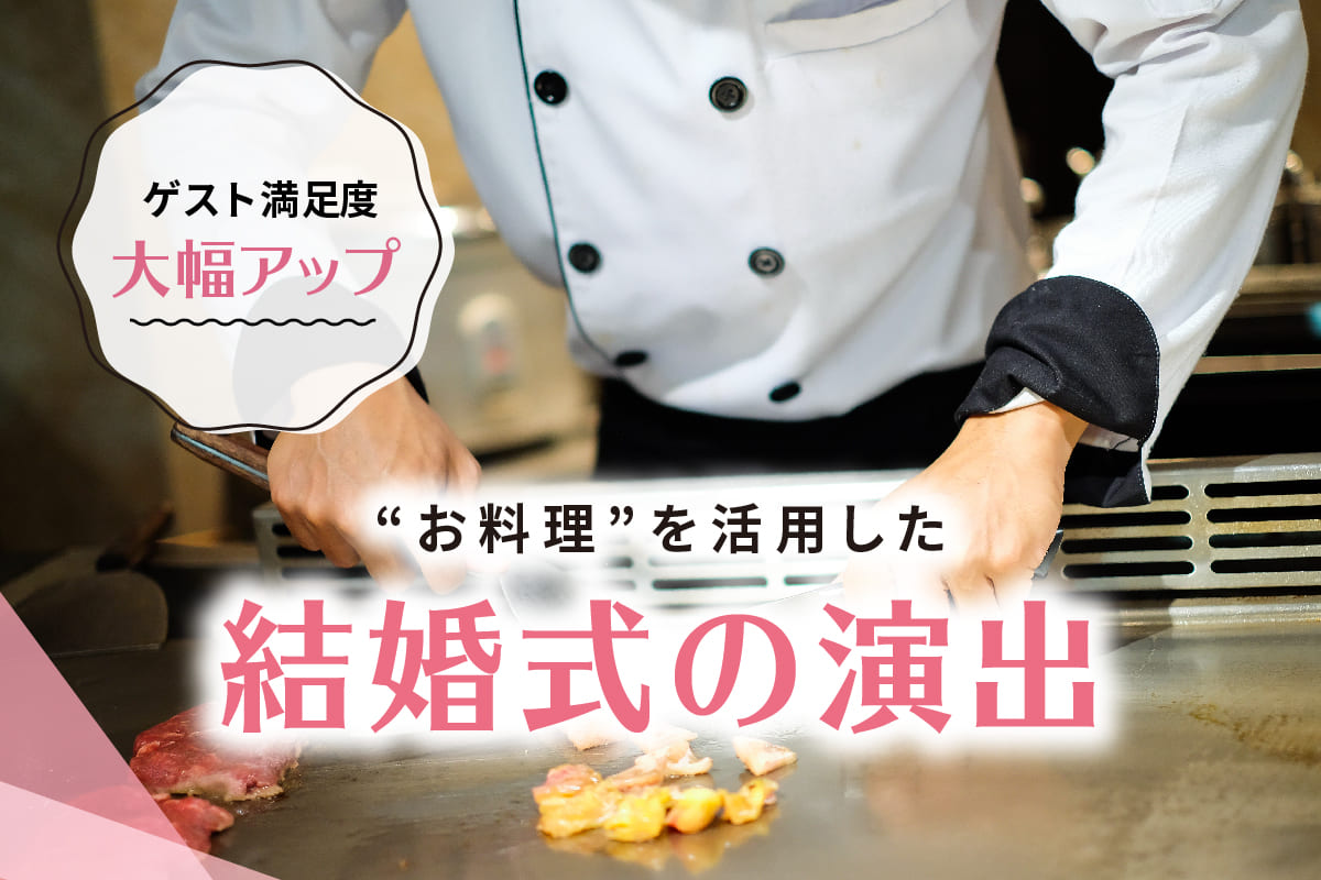 ゲスト満足度大幅アップ！”お料理”を活用した結婚式の演出