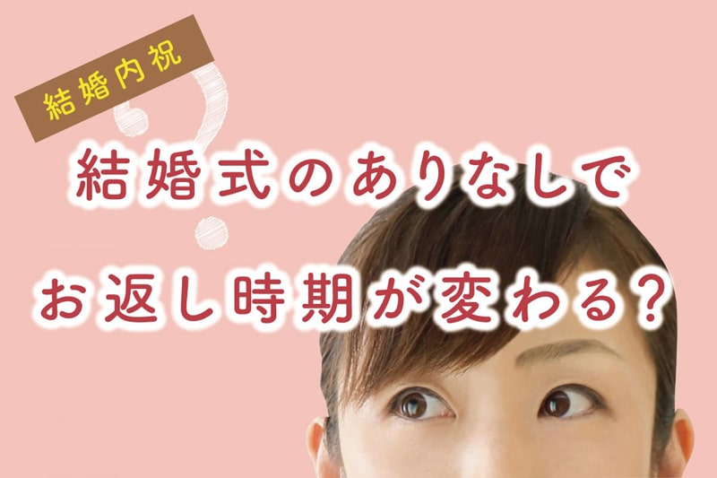 結婚内祝いの時期はいつ？結婚式の時期やナシ婚で変わるお返しのタイミング